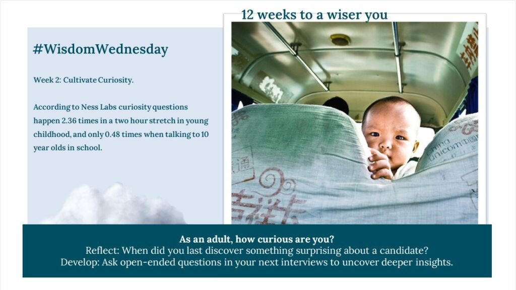 Week 2: Cultivate Curiosity. 

According to Ness Labs curiosity questions happen 2.36 times in a two hour stretch in young childhood, and only 0.48 times when talking to 10 year olds in school. 
